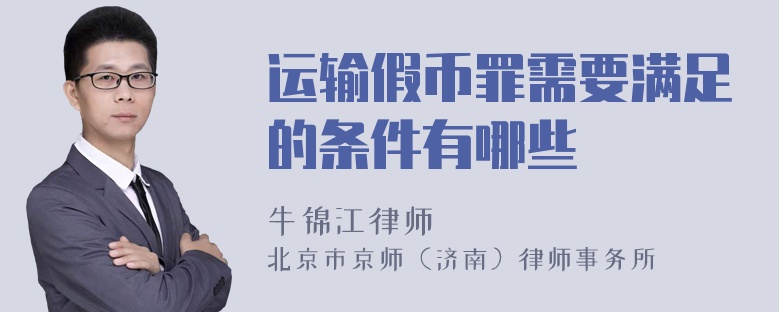 运输假币罪需要满足的条件有哪些