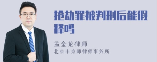 抢劫罪被判刑后能假释吗