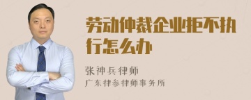 劳动仲裁企业拒不执行怎么办