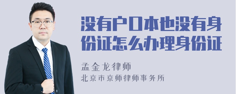 没有户口本也没有身份证怎么办理身份证