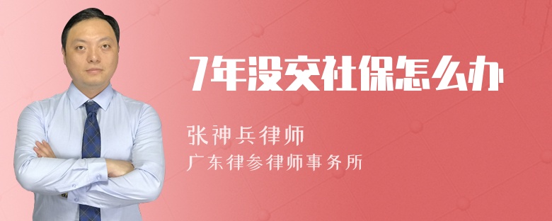 7年没交社保怎么办