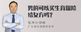 男的可以买生育保险给女方吗？