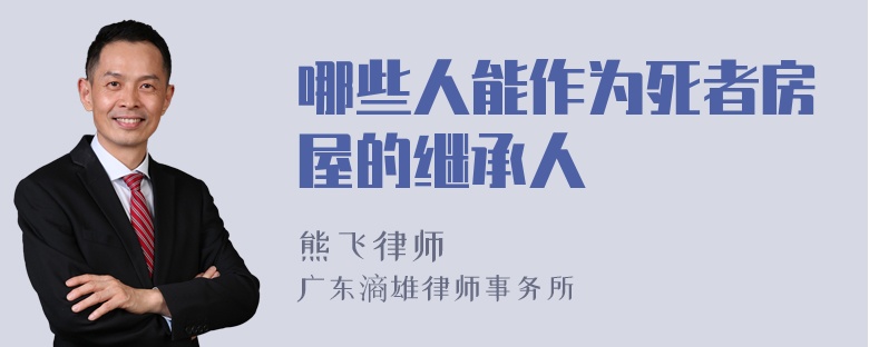 哪些人能作为死者房屋的继承人