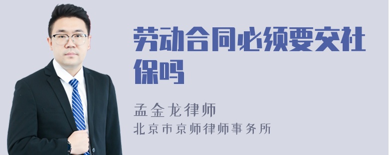 劳动合同必须要交社保吗