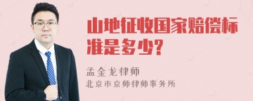 山地征收国家赔偿标准是多少?