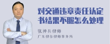 对交通违章责任认定书结果不服怎么处理