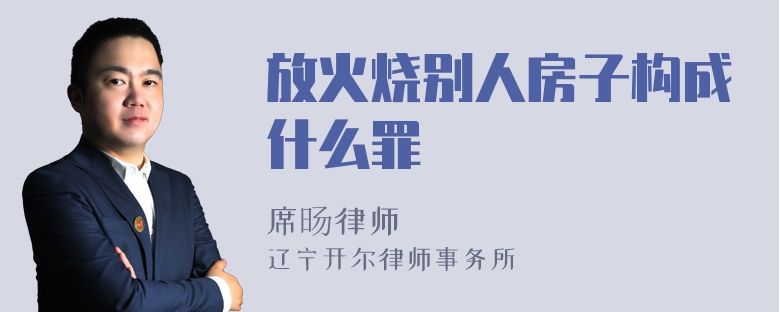 放火烧别人房子构成什么罪