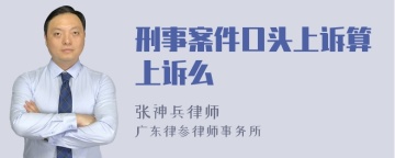 刑事案件口头上诉算上诉么