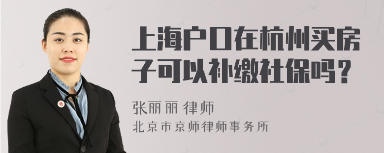 上海户口在杭州买房子可以补缴社保吗？