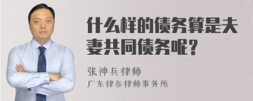 什么样的债务算是夫妻共同债务呢？