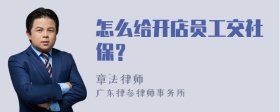 怎么给开店员工交社保？