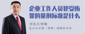 企业工作人员犯受贿罪的量刑标准是什么