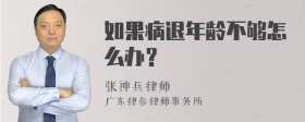 如果病退年龄不够怎么办？