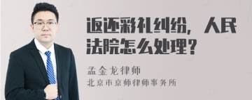 返还彩礼纠纷，人民法院怎么处理？