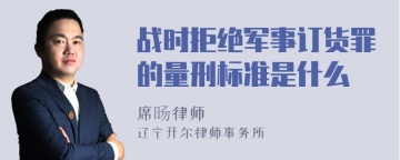 战时拒绝军事订货罪的量刑标准是什么