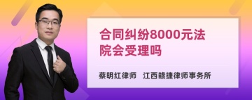 合同纠纷8000元法院会受理吗