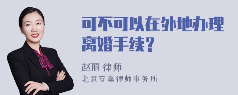 可不可以在外地办理离婚手续？