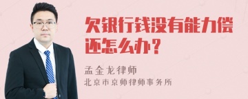 欠银行钱没有能力偿还怎么办？