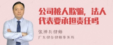 公司被人欺骗，法人代表要承担责任吗