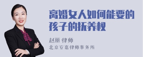 离婚女人如何能要的孩子的抚养权