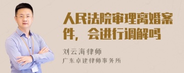 人民法院审理离婚案件，会进行调解吗