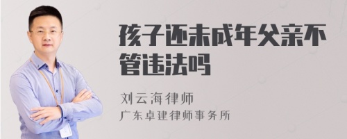 孩子还未成年父亲不管违法吗