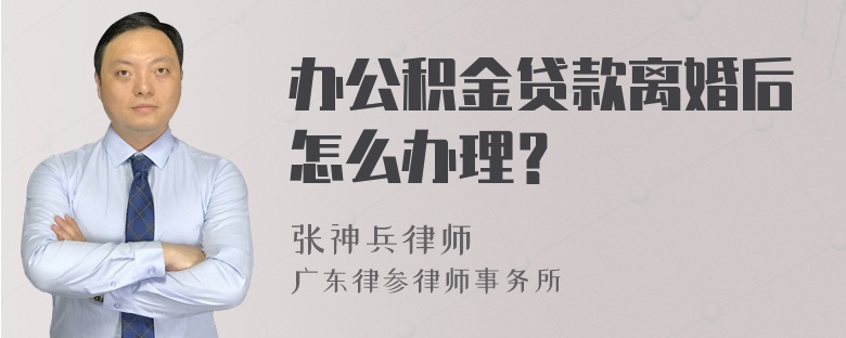 办公积金贷款离婚后怎么办理？