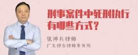 刑事案件中死刑执行有哪些方式？