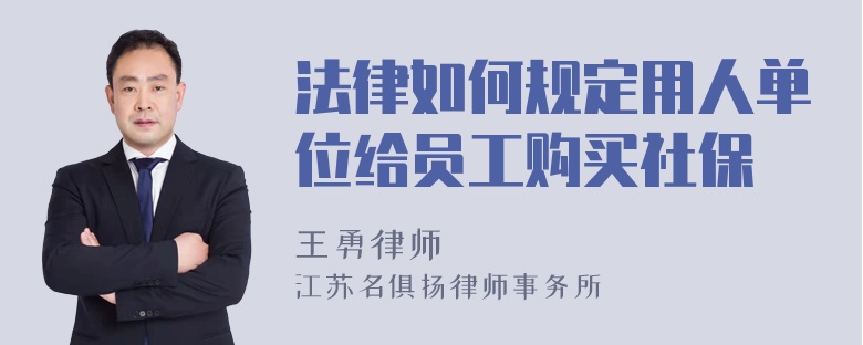 法律如何规定用人单位给员工购买社保