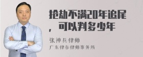 抢劫不满20年追尾，可以判多少年