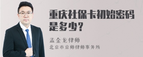 重庆社保卡初始密码是多少？