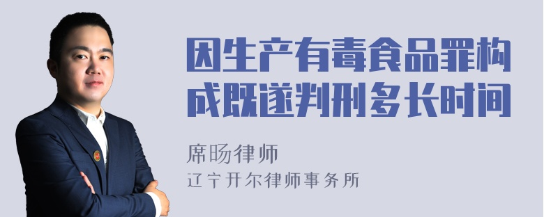 因生产有毒食品罪构成既遂判刑多长时间