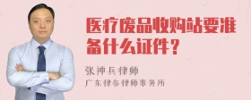 医疗废品收购站要准备什么证件？