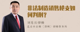 非法制造销售枪支如何判刑？