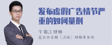 发布虚假广告情节严重的如何量刑