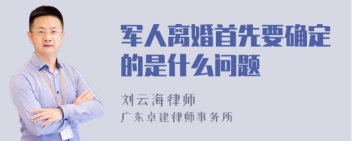 军人离婚首先要确定的是什么问题