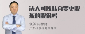 法人可以私自变更股东的股份吗