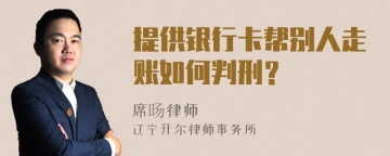 提供银行卡帮别人走账如何判刑？