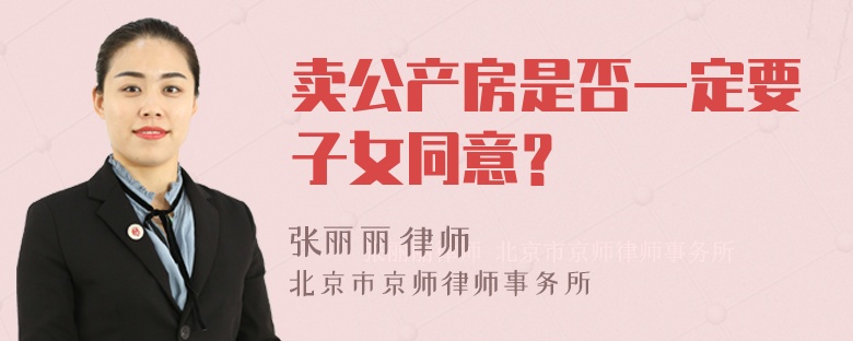 卖公产房是否一定要子女同意？