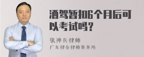 酒驾暂扣6个月后可以考试吗？