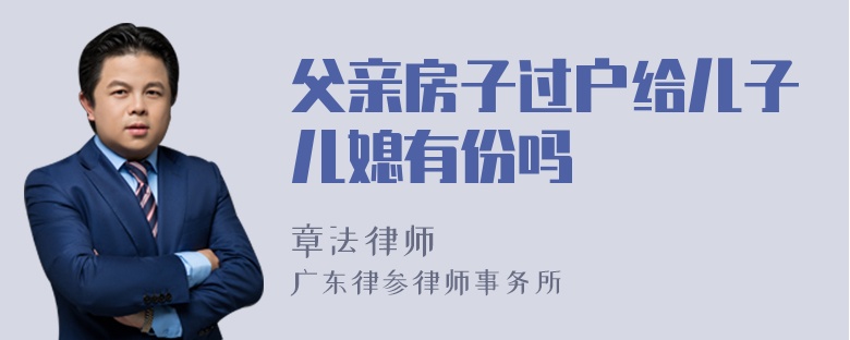 父亲房子过户给儿子儿媳有份吗