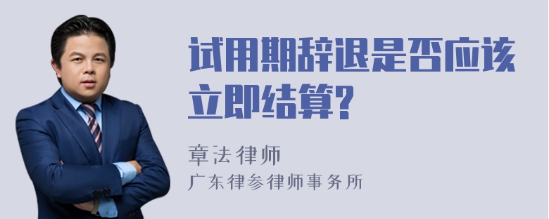 试用期辞退是否应该立即结算?