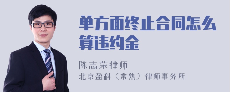 单方面终止合同怎么算违约金