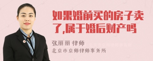 如果婚前买的房子卖了,属于婚后财产吗