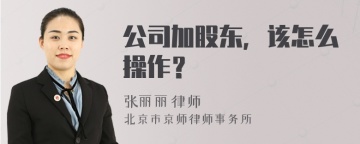 公司加股东，该怎么操作？