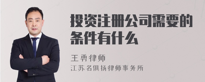 投资注册公司需要的条件有什么