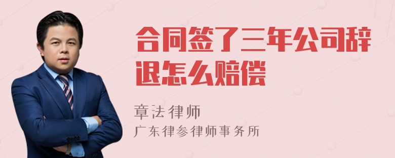 合同签了三年公司辞退怎么赔偿