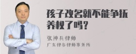 孩子改名就不能争抚养权了吗？