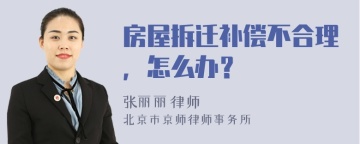 房屋拆迁补偿不合理，怎么办？