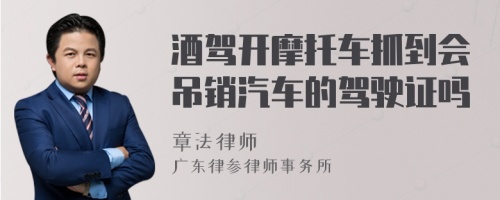 酒驾开摩托车抓到会吊销汽车的驾驶证吗